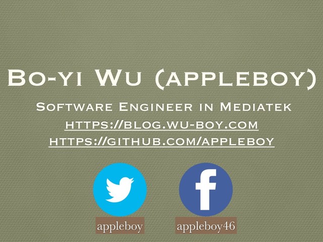 Bo-yi Wu (appleboy)
Software Engineer in Mediatek
https://blog.wu-boy.com
https://github.com/appleboy
appleboy appleboy46
