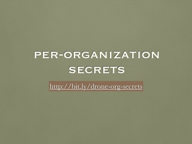 per-organization
secrets
http://bit.ly/drone-org-secrets
