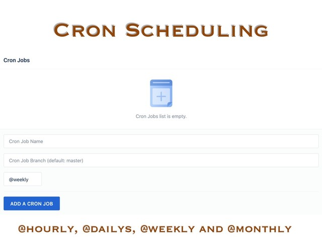 Cron Scheduling
@hourly, @dailys, @weekly and @monthly
