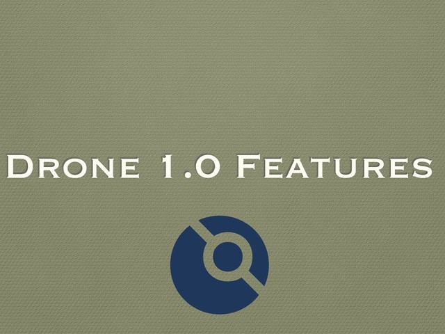 Drone 1.0 Features
