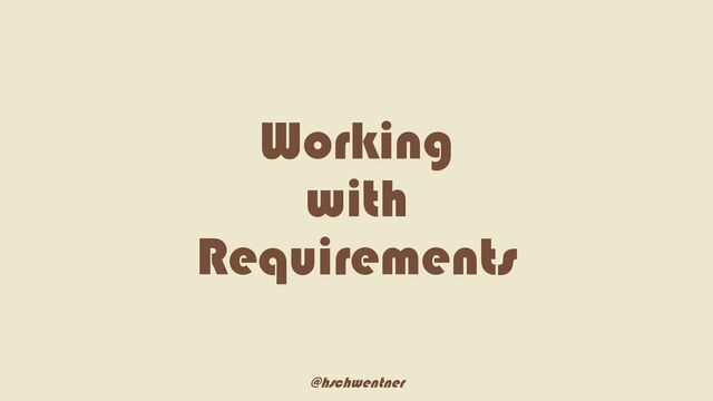 @hschwentner
Working
with
Requirements
