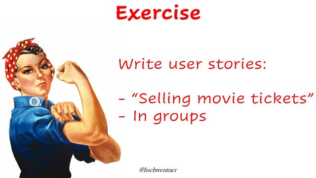 @hschwentner
Write user stories:
- “Selling movie tickets”
- In groups
Exercise
