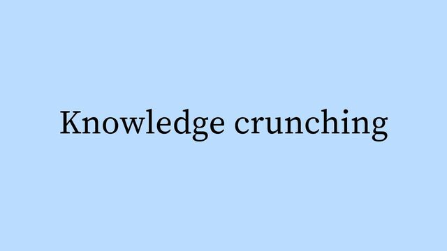 Knowledge crunching
