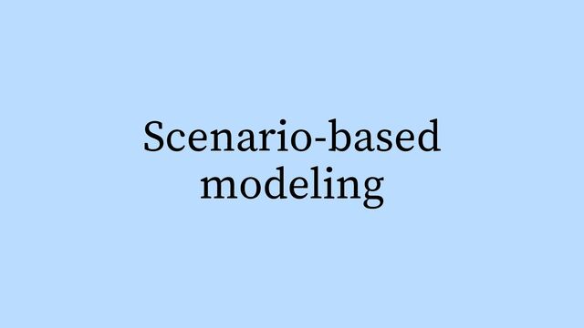 Scenario-based
modeling
