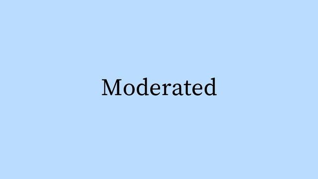 Moderated
