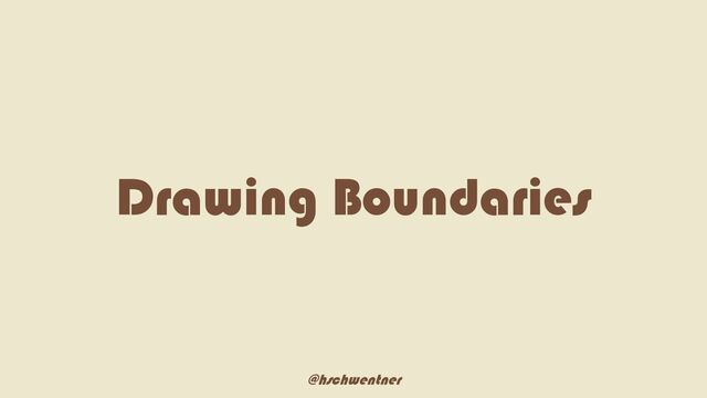 @hschwentner
Drawing Boundaries

