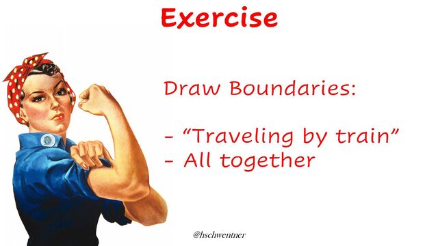 @hschwentner
Draw Boundaries:
- “Traveling by train”
- All together
Exercise
