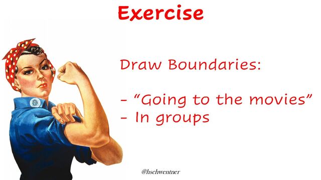 @hschwentner
Draw Boundaries:
- “Going to the movies”
- In groups
Exercise
