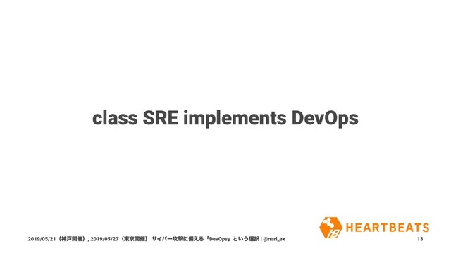 class SRE implements DevOps
2019/05/21ʢਆށ։࠵ʣ, 2019/05/27ʢ౦ژ։࠵ʣ αΠόʔ߈ܸʹඋ͑ΔʮDevOpsʯͱ͍͏બ୒ | @nari_ex 13
