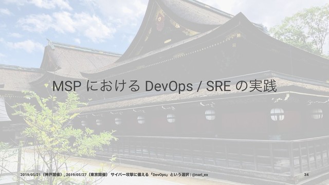 MSP ʹ͓͚Δ DevOps / SRE ͷ࣮ફ
2019/05/21ʢਆށ։࠵ʣ, 2019/05/27ʢ౦ژ։࠵ʣ αΠόʔ߈ܸʹඋ͑ΔʮDevOpsʯͱ͍͏બ୒ | @nari_ex 34
