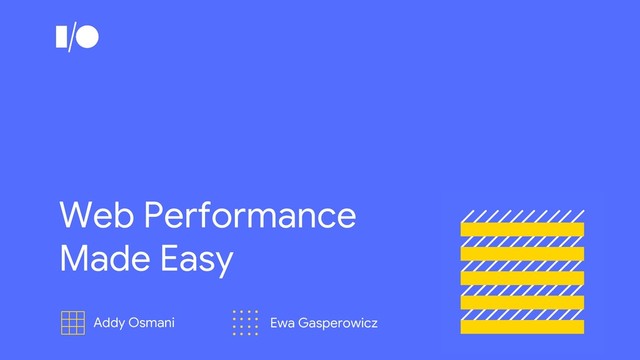 Addy Osmani Ewa Gasperowicz
Web Performance
Made Easy
