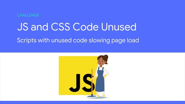 JS and CSS Code Unused
Scripts with unused code slowing page load
CHALLENGE
