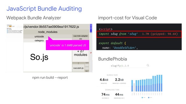 JavaScript Bundle Auditing
`unicode` is 1.6MB parsed JS
import-cost for Visual Code
npm run build --report
BundlePhobia
Webpack Bundle Analyzer

