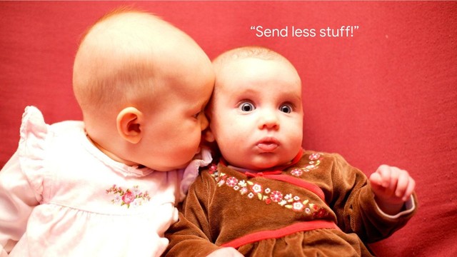 “Send less stuff!”
