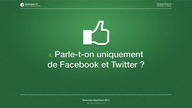 4. Parle-t-on uniquement
de Facebook et Twitter ?
Rencontre EasyGreen 2013
Mercredi 30 janvier 2013
