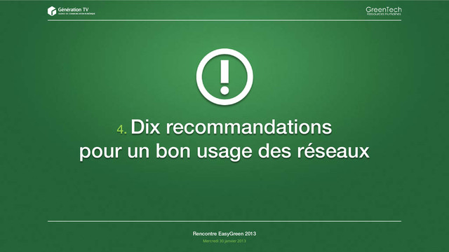 4. Dix recommandations
pour un bon usage des réseaux
Rencontre EasyGreen 2013
Mercredi 30 janvier 2013

