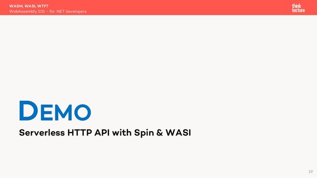 Serverless HTTP API with Spin & WASI
WASM, WASI, WTF?
WebAssembly 101 - for .NET developers
DEMO
19
