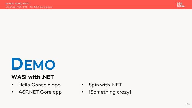 WASI with .NET
§ Hello Console app
§ ASP.NET Core app
WASM, WASI, WTF?
WebAssembly 101 - for .NET developers
DEMO
26
§ Spin with .NET
§ [Something crazy]
