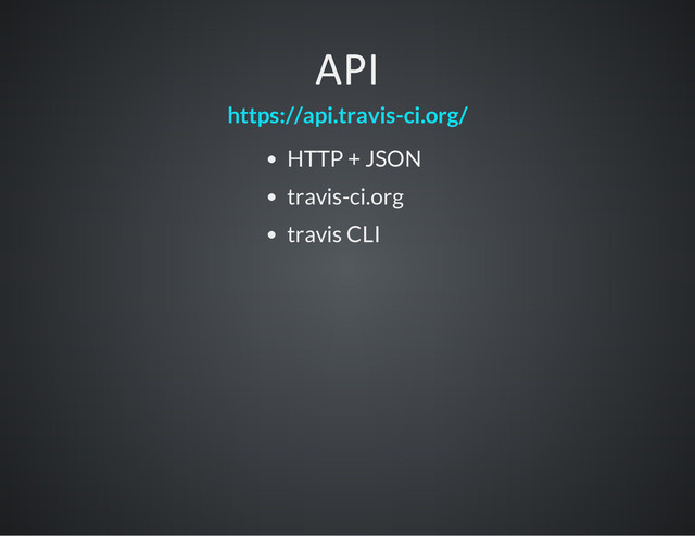 API
https://api.travis-ci.org/
HTTP + JSON
travis-ci.org
travis CLI

