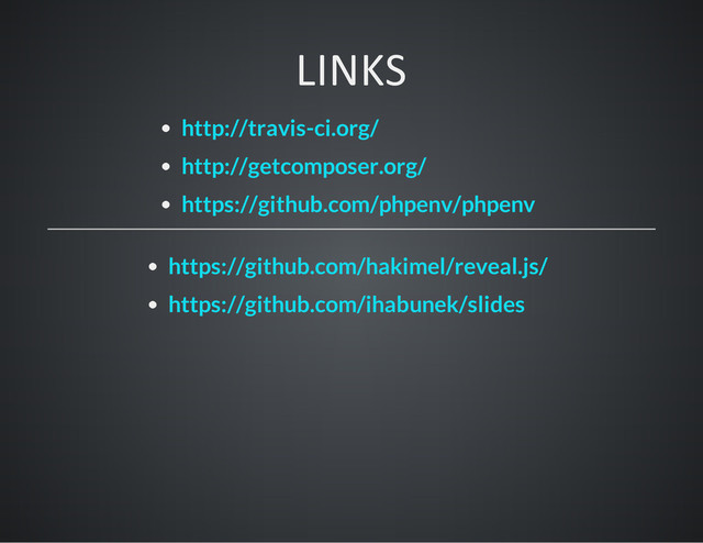 LINKS
http://travis-ci.org/
http://getcomposer.org/
https://github.com/phpenv/phpenv
https://github.com/hakimel/reveal.js/
https://github.com/ihabunek/slides
