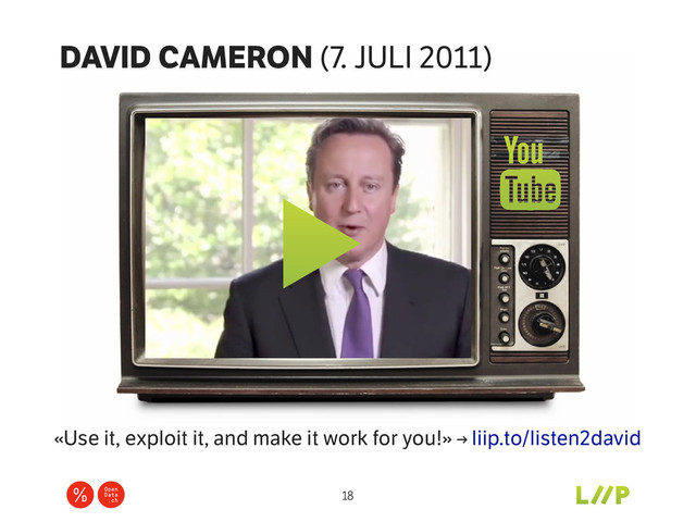 18
«Use it, exploit it, and make it work for you!» → liip.to/listen2david
DAVID CAMERON (7. JULI 2011)
