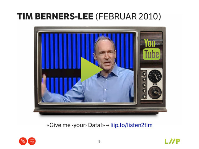 9
«Give me ‹your› Data!» → liip.to/listen2tim
TIM BERNERS-LEE (FEBRUAR 2010)
