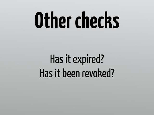 Has it expired?
Has it been revoked?
Other checks
