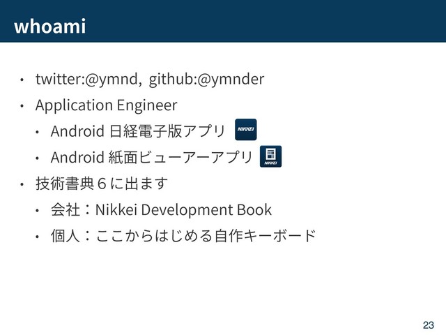 whoami
twitter:@ymnd, github:@ymnder
Application Engineer
Android
Android
Nikkei Development Book
23
