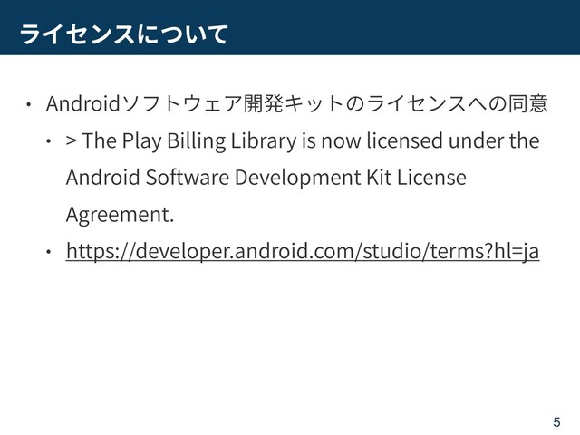 Android
> The Play Billing Library is now licensed under the
Android Software Development Kit License
Agreement.
https://developer.android.com/studio/terms?hl=ja
5
