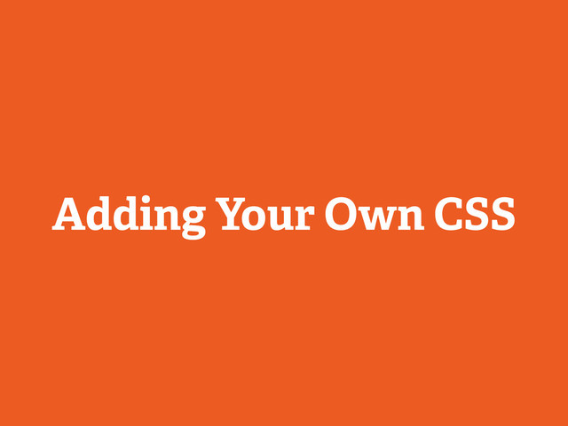 Adding Your Own CSS
