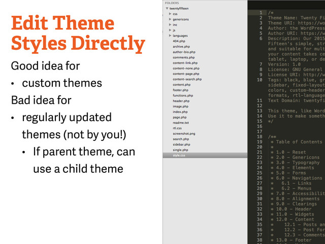 Edit Theme
Styles Directly
Good idea for
• custom themes
Bad idea for
• regularly updated
themes (not by you!)
• If parent theme, can
use a child theme
