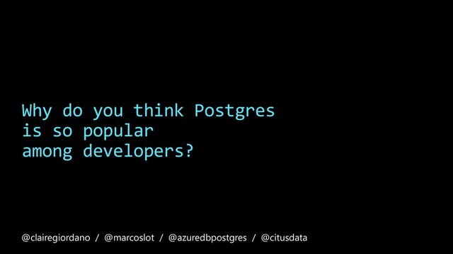 Why do you think Postgres
is so popular
among developers?
@clairegiordano / @marcoslot / @azuredbpostgres / @citusdata
