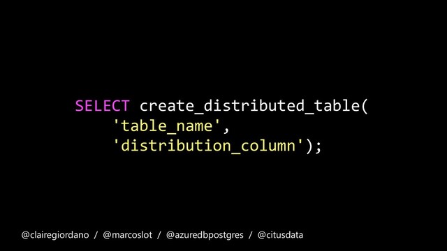 SELECT create_distributed_table(
'table_name',
'distribution_column');
@clairegiordano / @marcoslot / @azuredbpostgres / @citusdata
