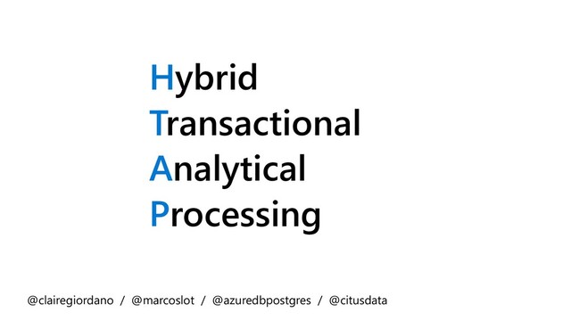 Hybrid
Transactional
Analytical
Processing
@clairegiordano / @marcoslot / @azuredbpostgres / @citusdata
