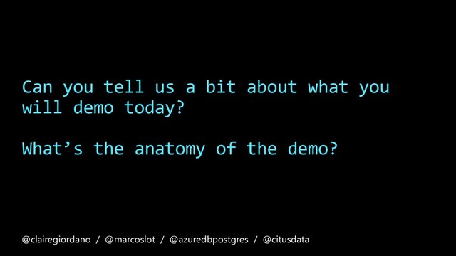 Can you tell us a bit about what you
will demo today?
What’s the anatomy of the demo?
@clairegiordano / @marcoslot / @azuredbpostgres / @citusdata
