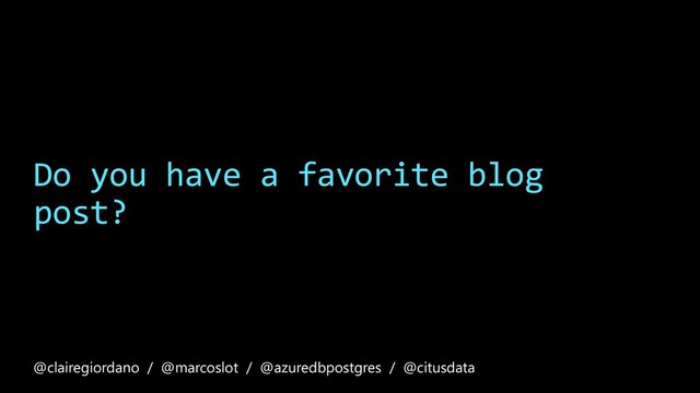 Do you have a favorite blog
post?
@clairegiordano / @marcoslot / @azuredbpostgres / @citusdata
