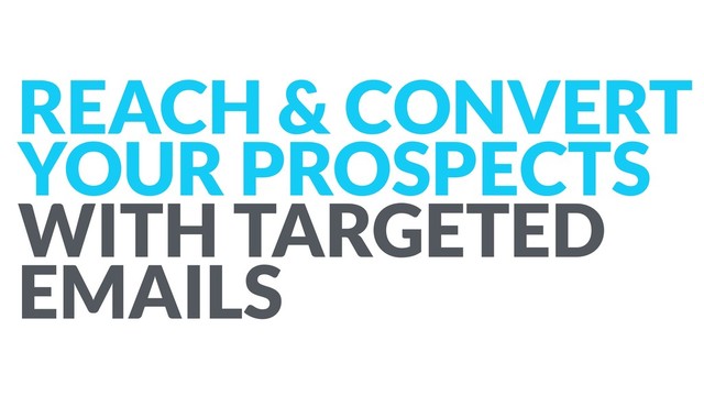 REACH & CONVERT
YOUR PROSPECTS
WITH TARGETED
EMAILS
