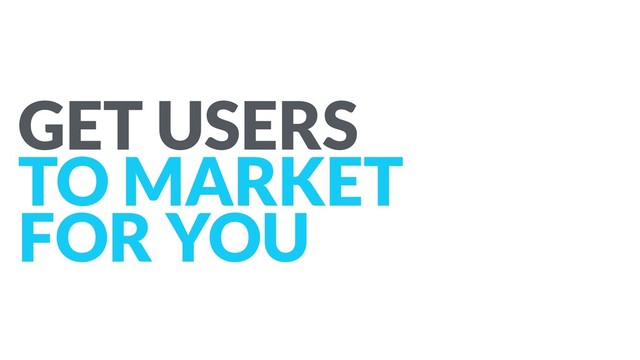 GET USERS
TO MARKET
FOR YOU
