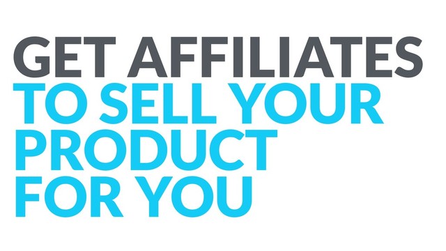GET AFFILIATES
TO SELL YOUR
PRODUCT
FOR YOU

