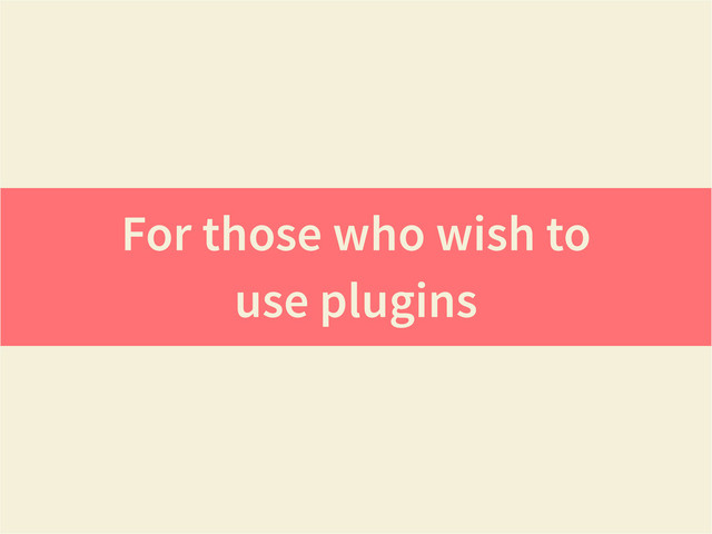 For those who wish to
use plugins
