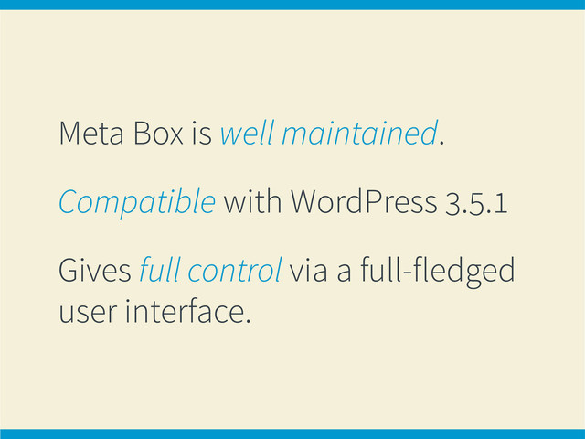 Meta Box is well maintained.
Compatible with WordPress 3.5.1
Gives full control via a full-fledged
user interface.
