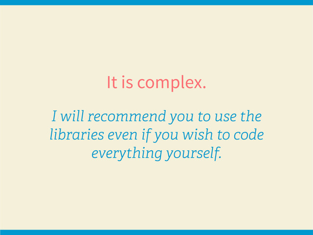 It is complex.
I will recommend you to use the
libraries even if you wish to code
everything yourself.
