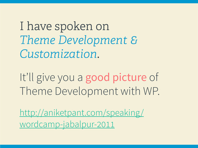 I have spoken on
Theme Development &
Customization.
It’ll give you a good picture of
Theme Development with WP.
http://aniketpant.com/speaking/
wordcamp-jabalpur-2011
