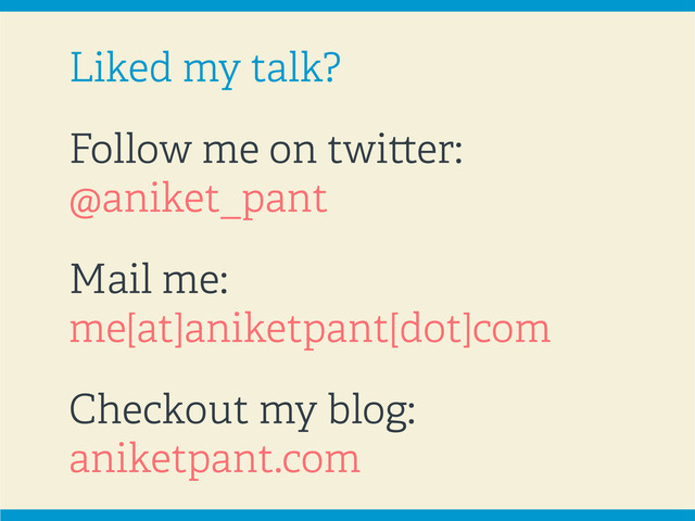 Liked my talk?
Follow me on twitter:
@aniket_pant
Mail me:
me[at]aniketpant[dot]com
Checkout my blog:
aniketpant.com
