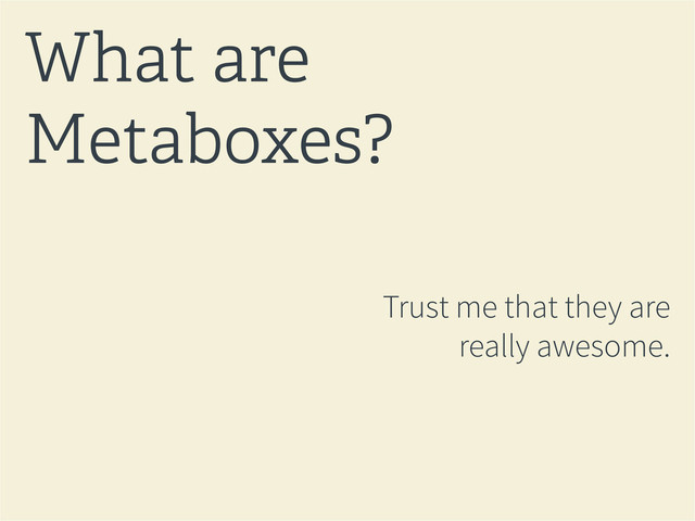 Trust me that they are
really awesome.
What are
Metaboxes?
