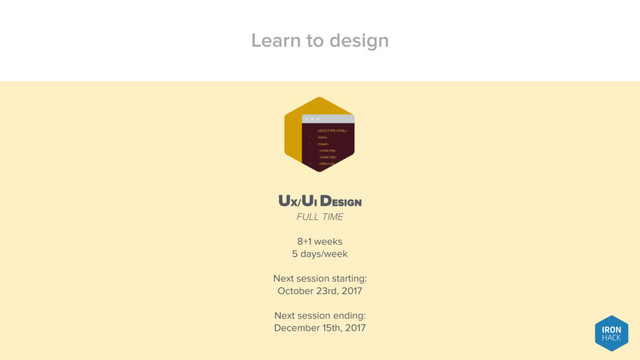 Learn to design
UX/UI DESIGN
FULL TIME
8+1 weeks
5 days/week
Next session starting:
October 23rd, 2017
Next session ending:
December 15th, 2017
