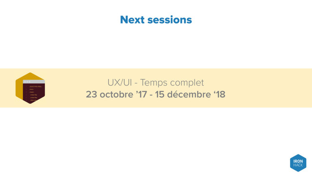 Next sessions
UX/UI - Temps complet
23 octobre ’17 - 15 décembre ‘18
