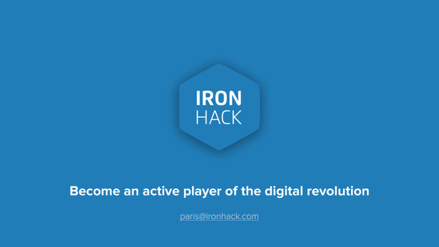 paris@ironhack.com
Become an active player of the digital revolution
