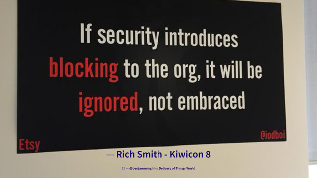 — Rich Smith - Kiwicon 8
15 — @benjammingh for Delivery of Things World
