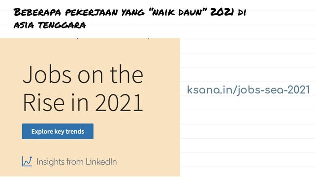 Beberapa pekerjaan yang “naik daun” 2021 di
asia tenggara
ksana.in/jobs-sea-2021
